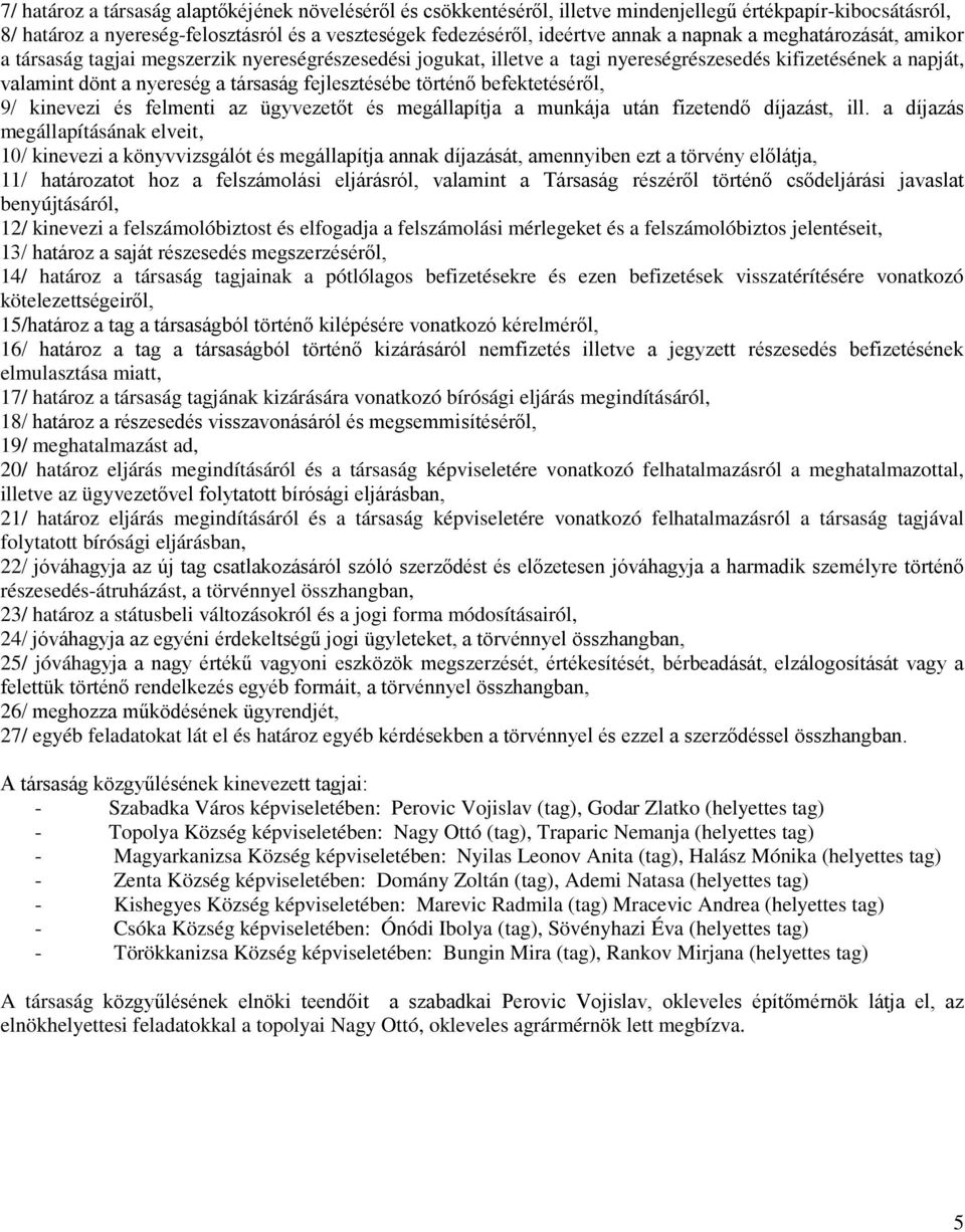 történő befektetéséről, 9/ kinevezi és felmenti az ügyvezetőt és megállapítja a munkája után fizetendő díjazást, ill.