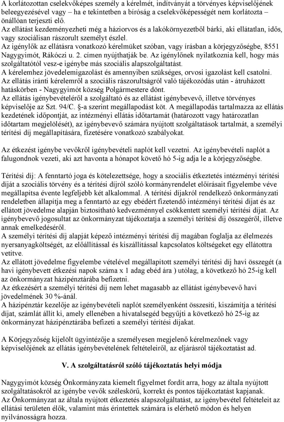 Az igénylők az ellátásra vonatkozó kérelmüket szóban, vagy írásban a körjegyzőségbe, 8551 Nagygyimót, Rákóczi u. 2. címen nyújthatják be.