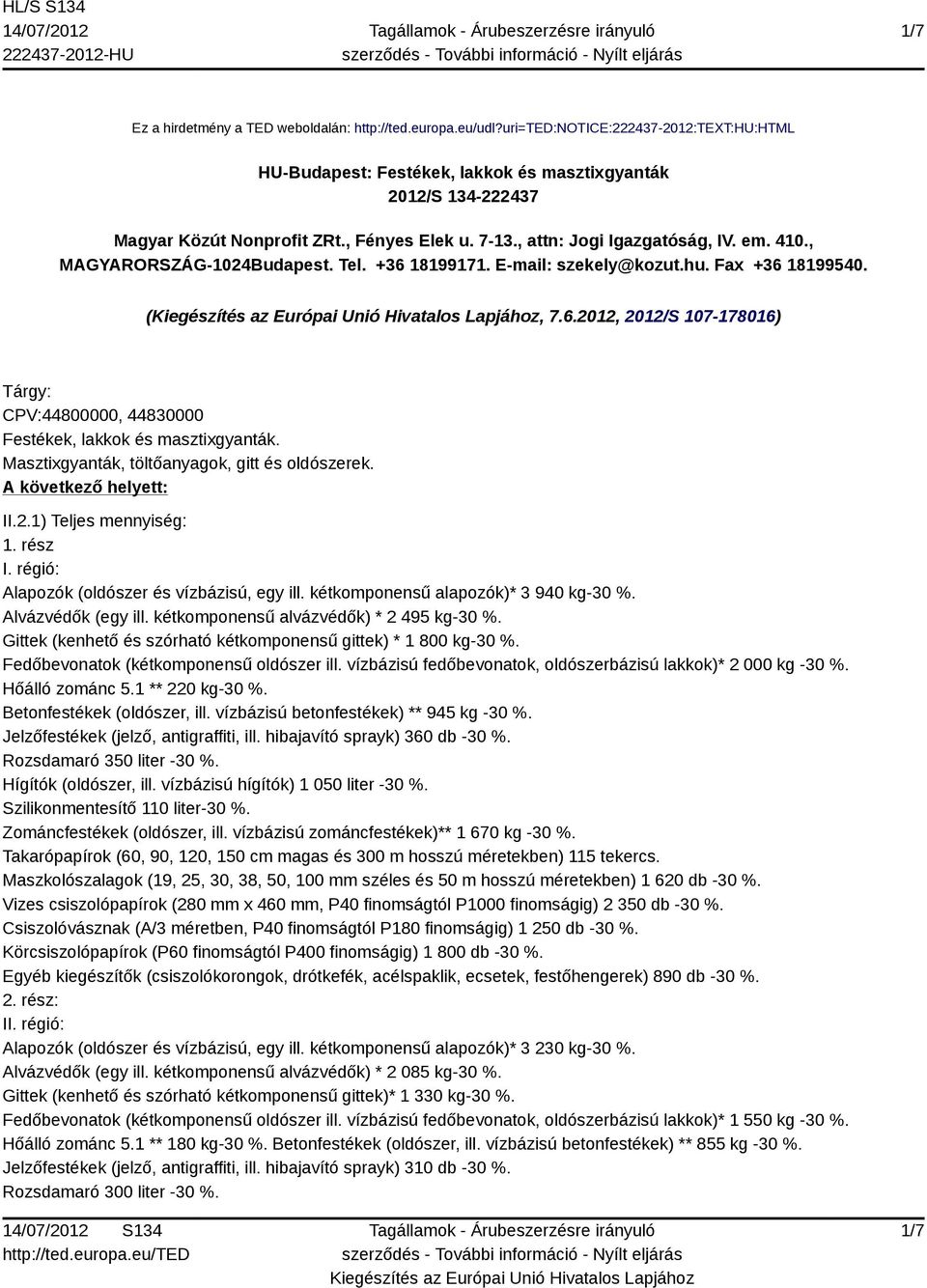 Masztixgyanták, töltőanyagok, gitt és oldószerek. A következő helyett: II.2.1) Teljes mennyiség: 1. rész I. régió: Alapozók (oldószer és vízbázisú, egy ill. kétkomponensű alapozók)* 3 940 kg-30 %.