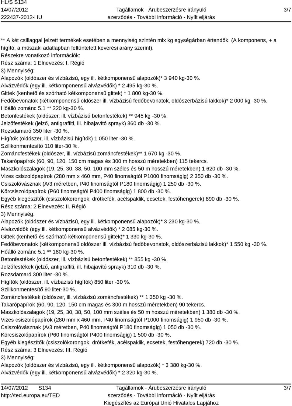 kétkomponensű alvázvédők) * 2 495 kg-30 %. Gittek (kenhető és szórható kétkomponensű gittek) * 1 800 kg-30 %. Fedőbevonatok (kétkomponensű oldószer ill.