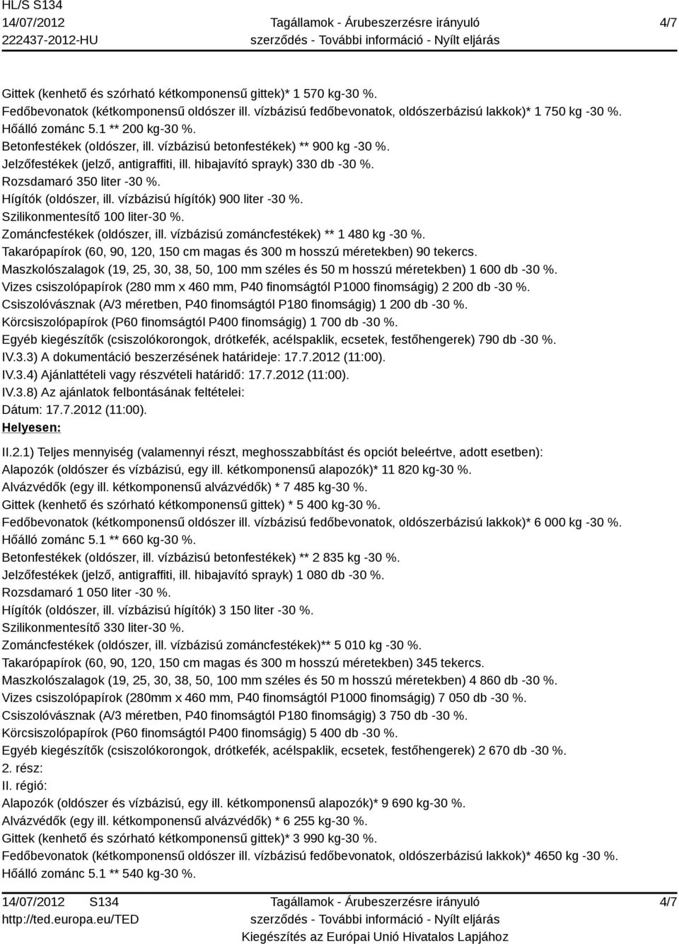 Hígítók (oldószer, ill. vízbázisú hígítók) 900 liter -30 %. Szilikonmentesítő 100 liter-30 %. Zománcfestékek (oldószer, ill. vízbázisú zománcfestékek) ** 1 480 kg -30 %.