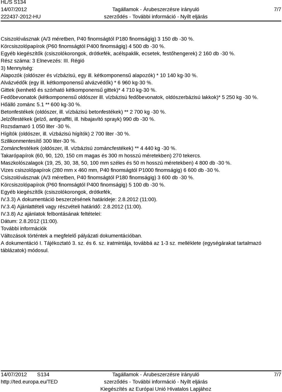 kétkomponensű alapozók) * 10 140 kg-30 %. Alvázvédők (egy ill. kétkomponensű alvázvédők) * 6 960 kg-30 %. Gittek (kenhető és szórható kétkomponensű gittek)* 4 710 kg-30 %.