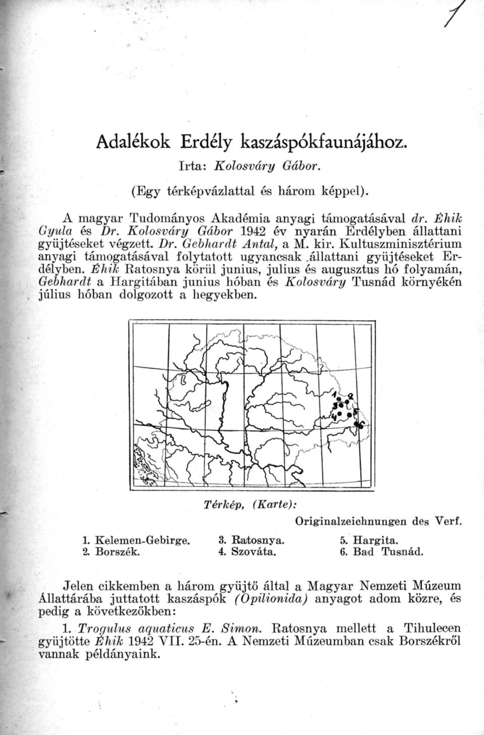 Éhik Ratosnya körül junius, julius és augusztus hó folyamán, Gebhardt a Hargitában junius hóban és Kolosváry Tusnád környékén július hóban dolgozott a hegyekben. 1. Kelemen-Gebirge. 2. Borszék.