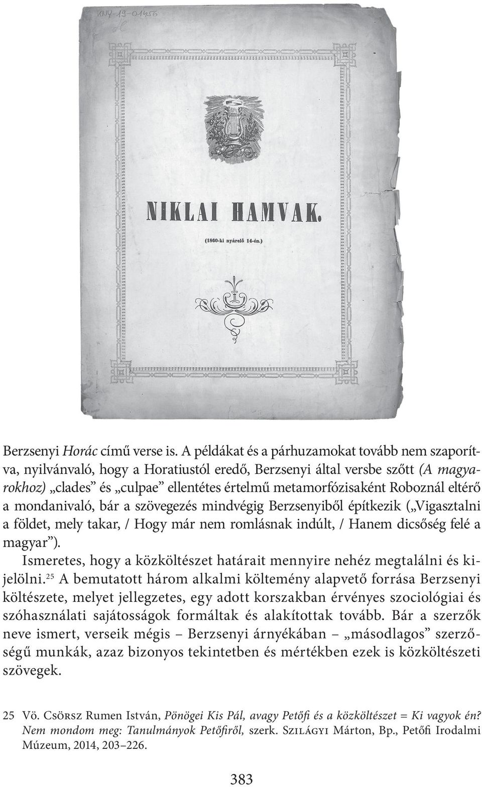 eltérő a mondanivaló, bár a szövegezés mindvégig Berzsenyiből építkezik ( Vigasztalni a földet, mely takar, / Hogy már nem romlásnak indúlt, / Hanem dicsőség felé a magyar ).