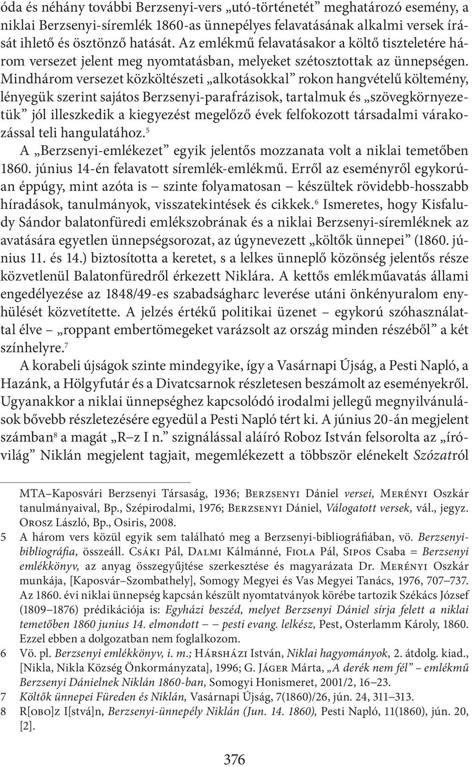 Mindhárom versezet közköltészeti alkotásokkal rokon hangvételű költemény, lényegük szerint sajátos Berzsenyi-parafrázisok, tartalmuk és szövegkörnyezetük jól illeszkedik a kiegyezést megelőző évek