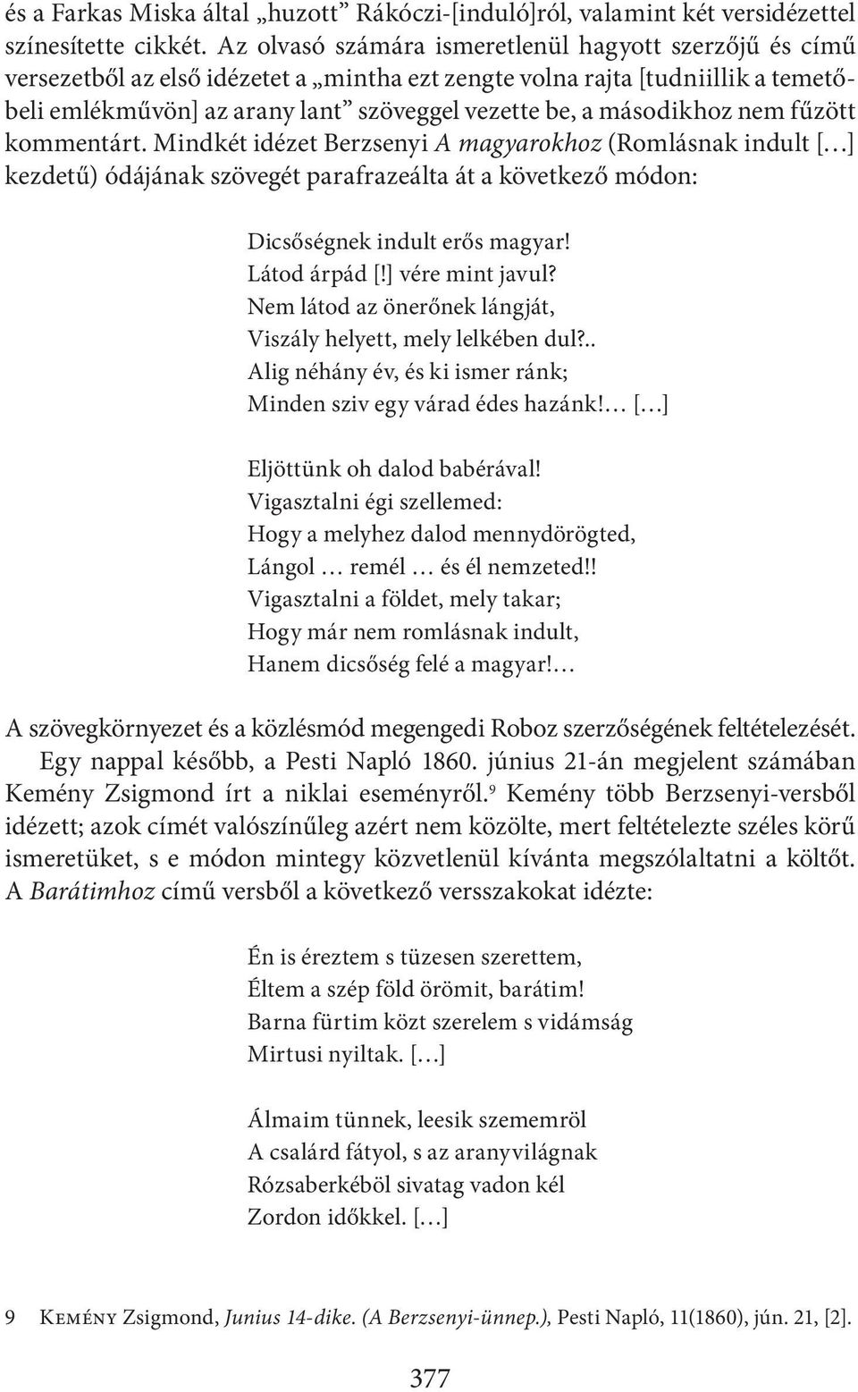 másodikhoz nem fűzött kommentárt. Mindkét idézet Berzsenyi A magyarokhoz (Romlásnak indult [ ] kezdetű) ódájának szövegét parafrazeálta át a következő módon: Dicsőségnek indult erős magyar!