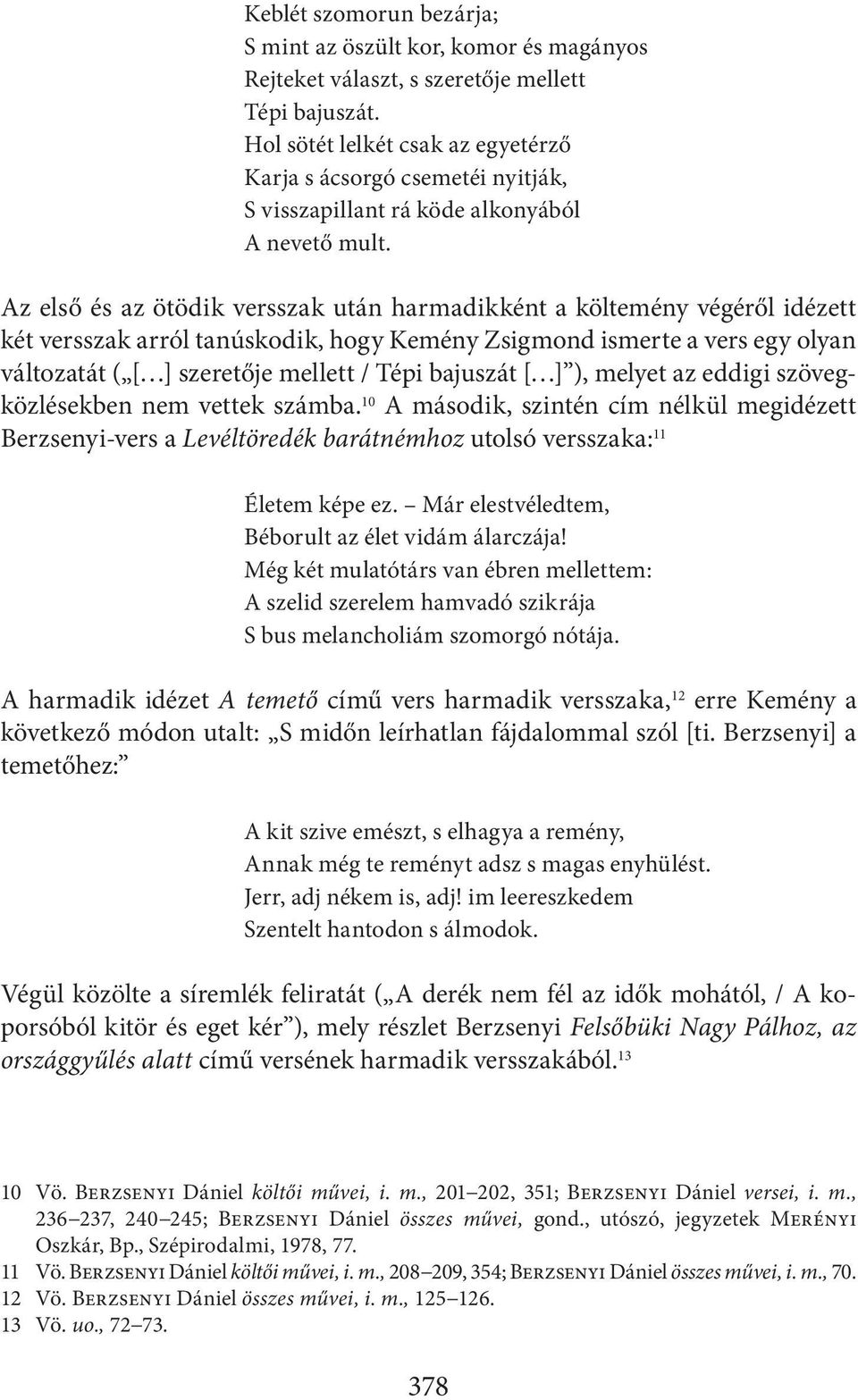 Az első és az ötödik versszak után harmadikként a költemény végéről idézett két versszak arról tanúskodik, hogy Kemény Zsigmond ismerte a vers egy olyan változatát ( [ ] szeretője mellett / Tépi