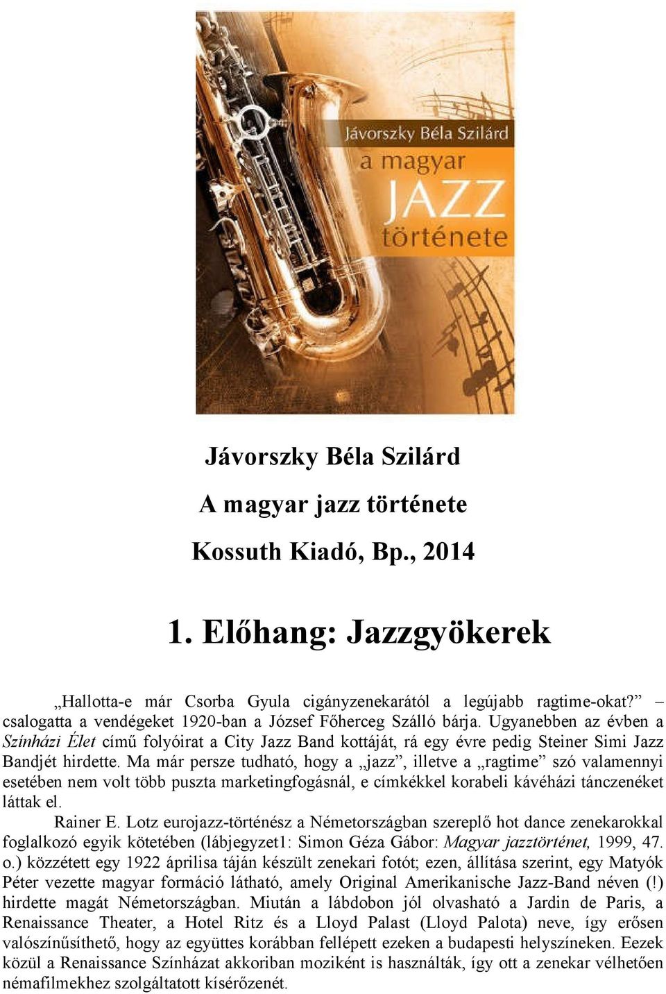 Ma már persze tudható, hogy a jazz, illetve a ragtime szó valamennyi esetében nem volt több puszta marketingfogásnál, e címkékkel korabeli kávéházi tánczenéket láttak el. Rainer E.