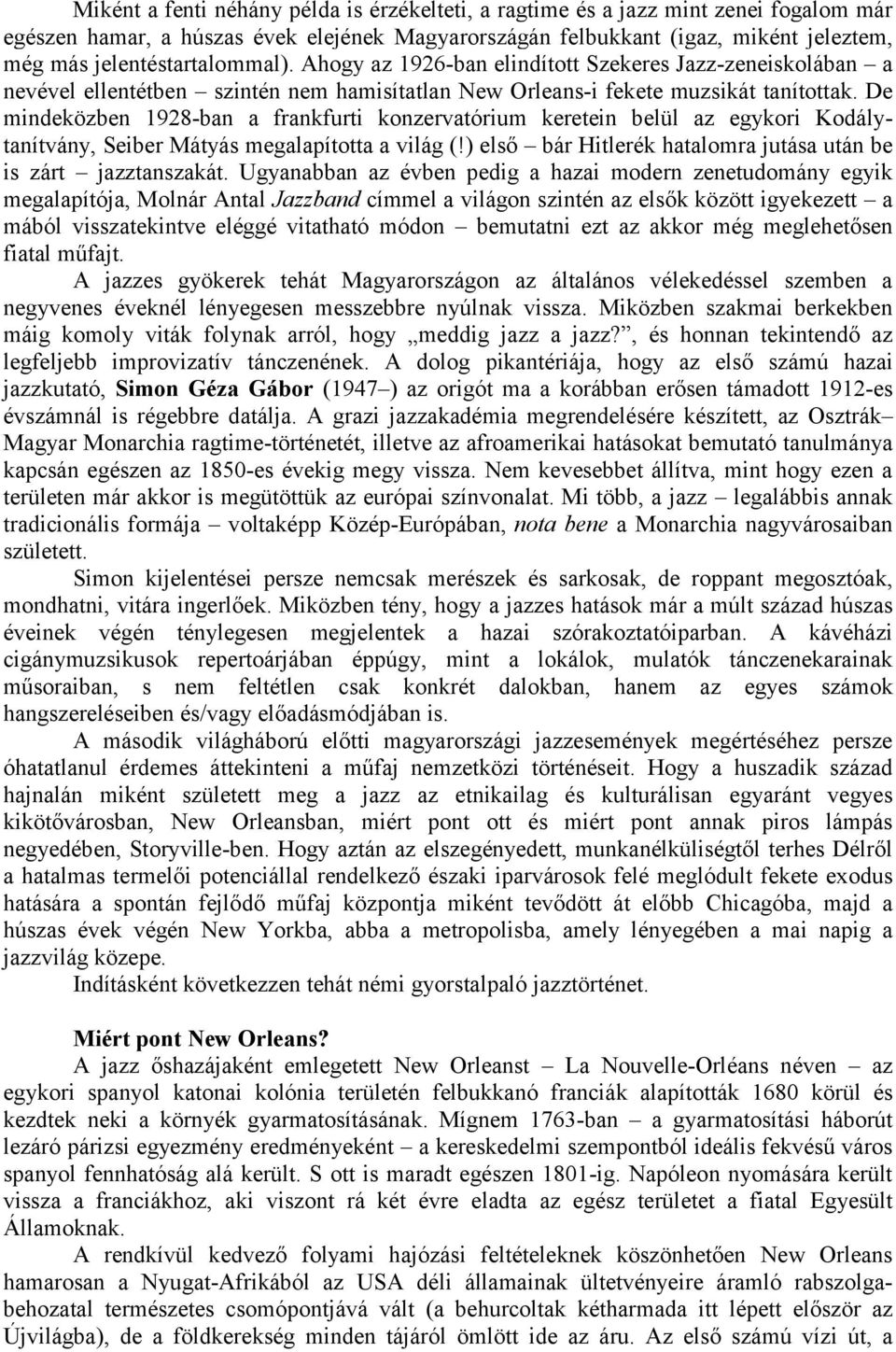 De mindeközben 1928-ban a frankfurti konzervatórium keretein belül az egykori Kodálytanítvány, Seiber Mátyás megalapította a világ (!) első bár Hitlerék hatalomra jutása után be is zárt jazztanszakát.