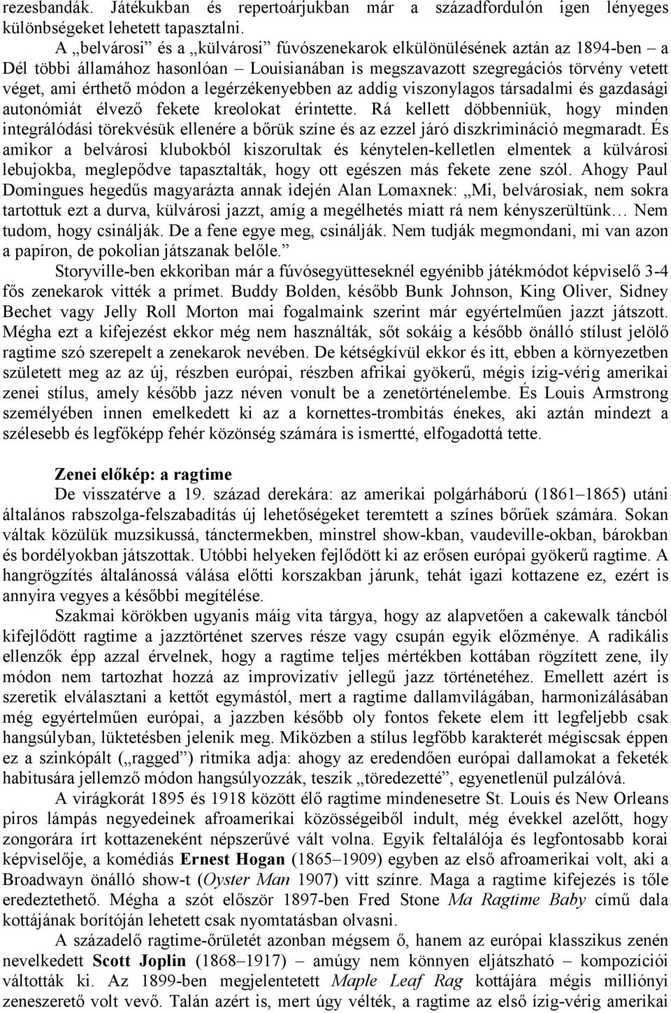 legérzékenyebben az addig viszonylagos társadalmi és gazdasági autonómiát élvező fekete kreolokat érintette.