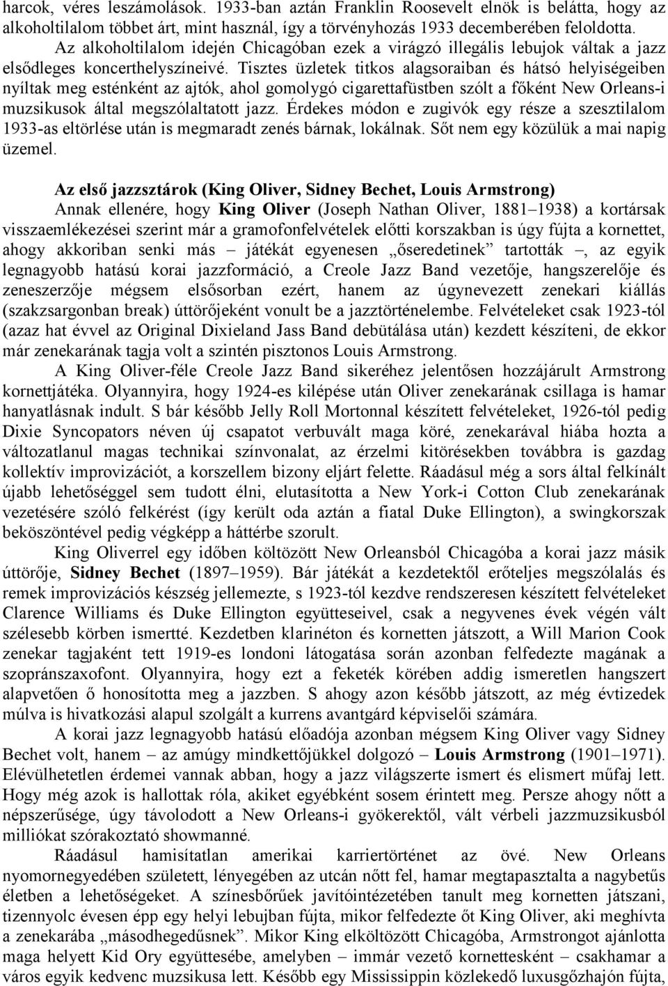 Tisztes üzletek titkos alagsoraiban és hátsó helyiségeiben nyíltak meg esténként az ajtók, ahol gomolygó cigarettafüstben szólt a főként New Orleans-i muzsikusok által megszólaltatott jazz.