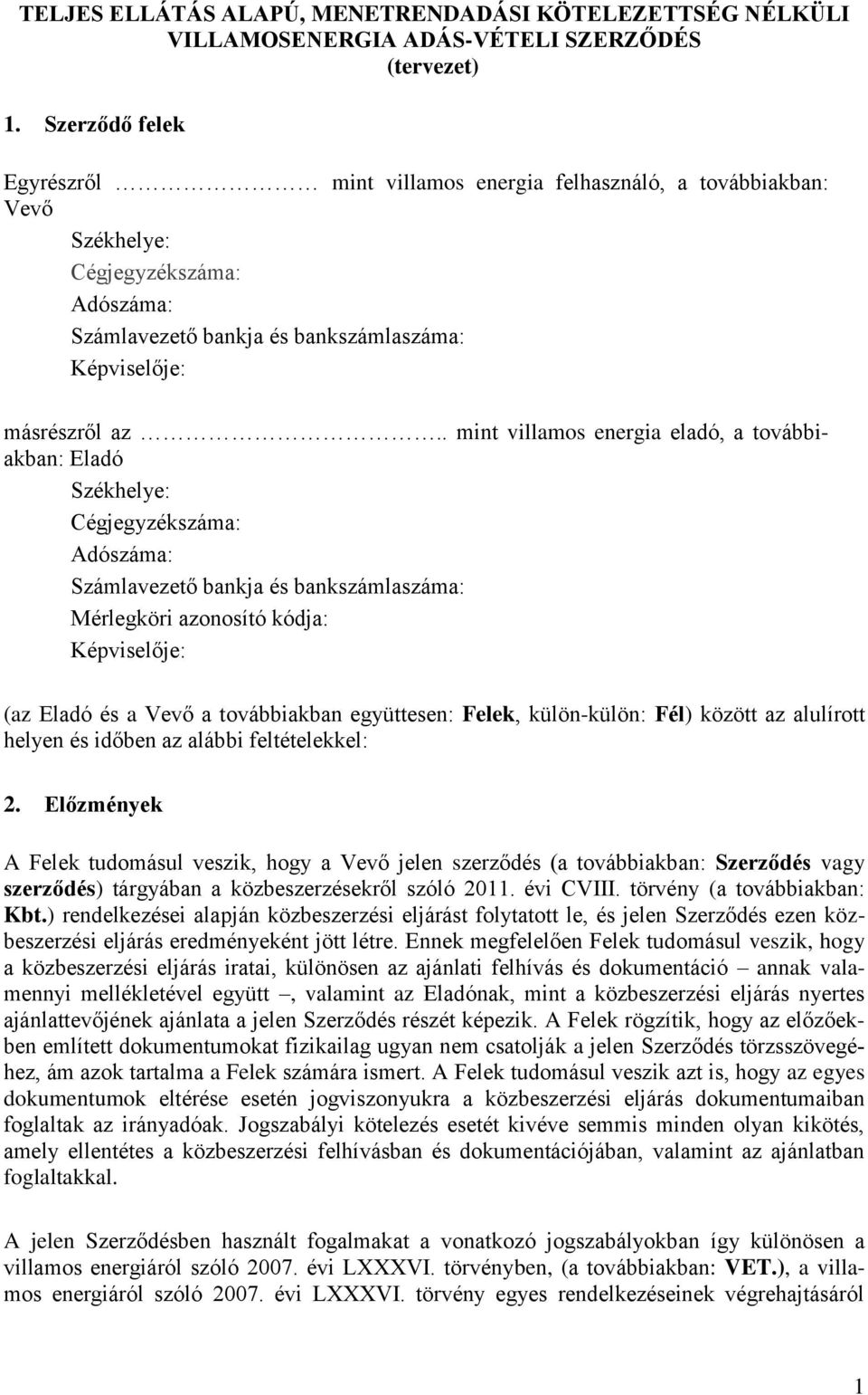 . mint villamos energia eladó, a továbbiakban: Eladó Székhelye: Cégjegyzékszáma: Adószáma: Számlavezető bankja és bankszámlaszáma: Mérlegköri azonosító kódja: Képviselője: (az Eladó és a Vevő a