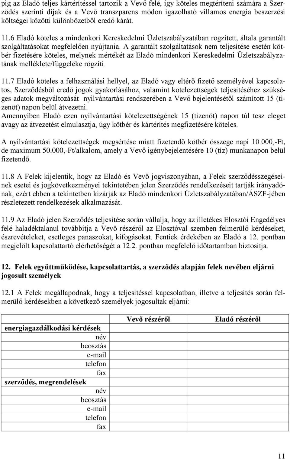 A garantált szolgáltatások nem teljesítése esetén kötbér fizetésére köteles, melynek mértékét az Eladó mindenkori Kereskedelmi Üzletszabályzatának melléklete/függeléke rögzíti. 11.