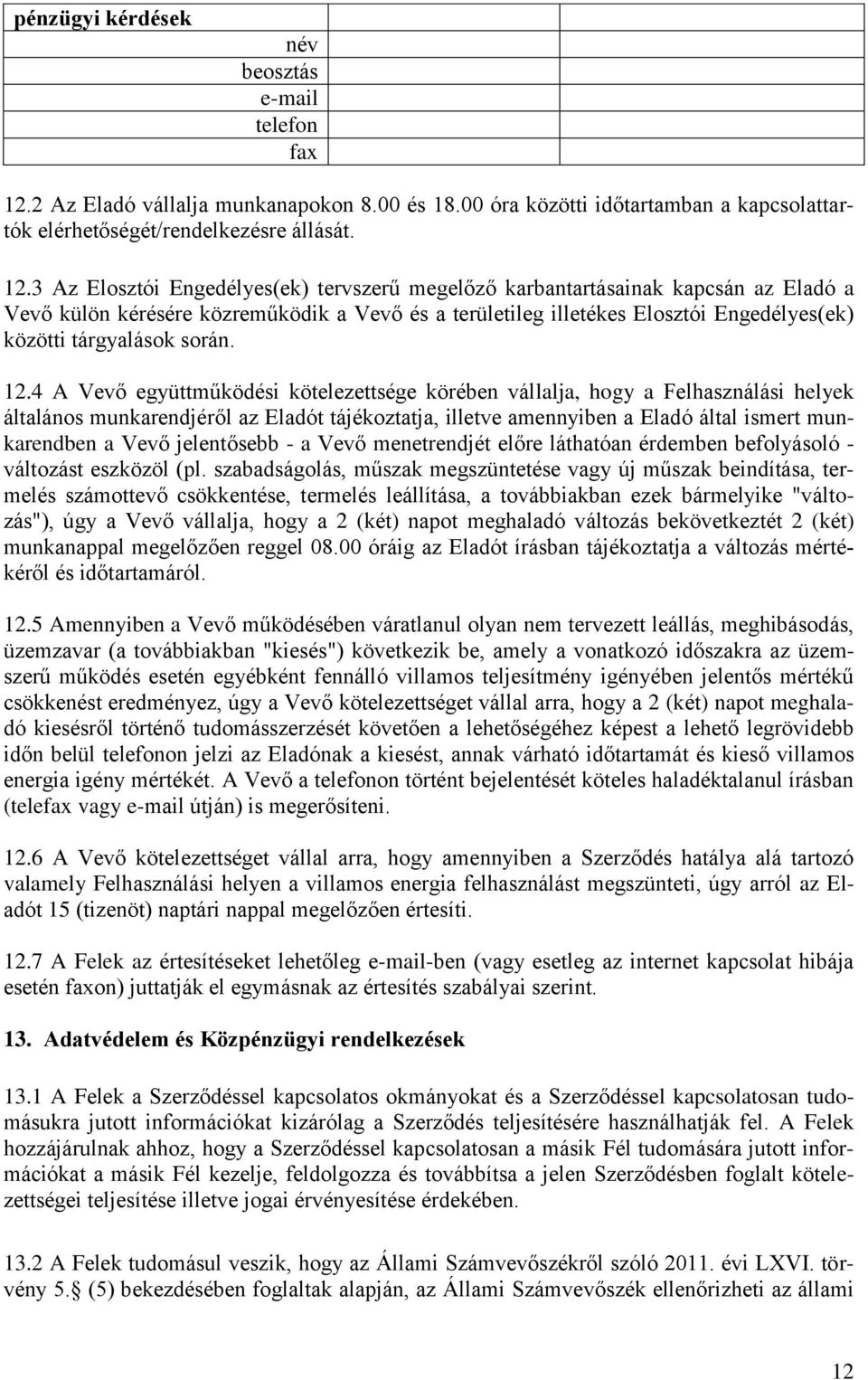 3 Az Elosztói Engedélyes(ek) tervszerű megelőző karbantartásainak kapcsán az Eladó a Vevő külön kérésére közreműködik a Vevő és a területileg illetékes Elosztói Engedélyes(ek) közötti tárgyalások