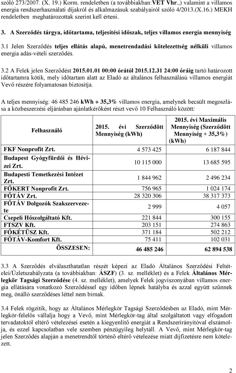 1 Jelen Szerződés teljes ellátás alapú, menetrendadási kötelezettség nélküli villamos energia adás-vételi szerződés. 3.2 A Felek jelen Szerződést 2015.01.01 00:00 órától 2015.12.