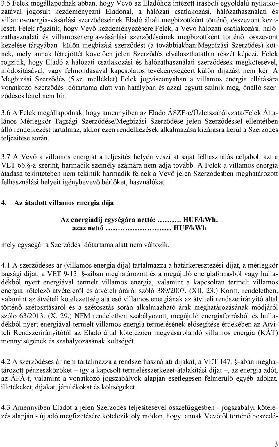 Felek rögzítik, hogy Vevő kezdeményezésére Felek, a Vevő hálózati csatlakozási, hálózathasználati és villamosenergia-vásárlási szerződéseinek megbízottként történő, összevont kezelése tárgyában külön