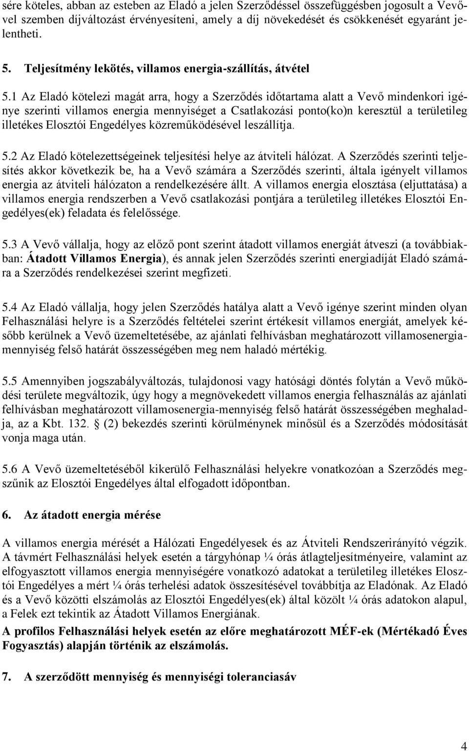 1 Az Eladó kötelezi magát arra, hogy a Szerződés időtartama alatt a Vevő mindenkori igénye szerinti villamos energia mennyiséget a Csatlakozási ponto(ko)n keresztül a területileg illetékes Elosztói