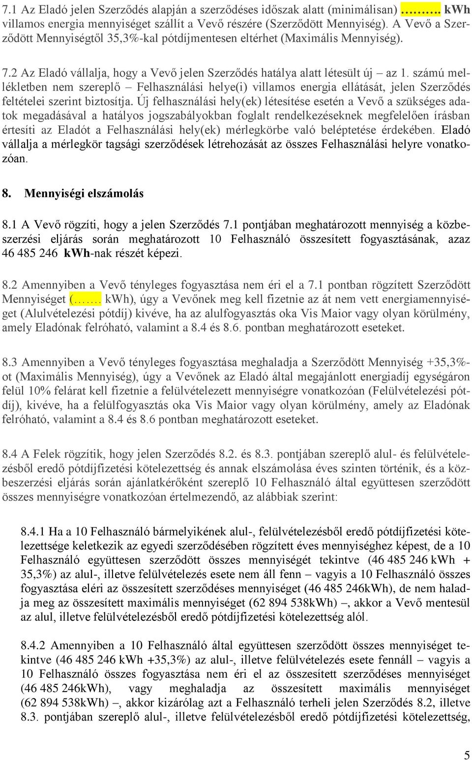 számú mellékletben nem szereplő Felhasználási helye(i) villamos energia ellátását, jelen Szerződés feltételei szerint biztosítja.