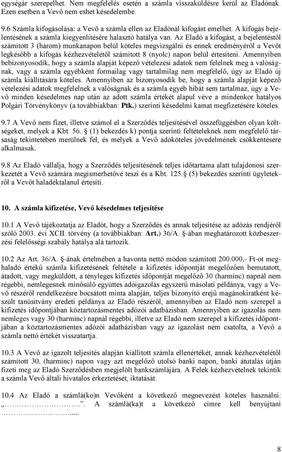 Az Eladó a kifogást, a bejelentéstől számított 3 (három) munkanapon belül köteles megvizsgálni és ennek eredményéről a Vevőt legkésőbb a kifogás kézhezvételétől számított 8 (nyolc) napon belül