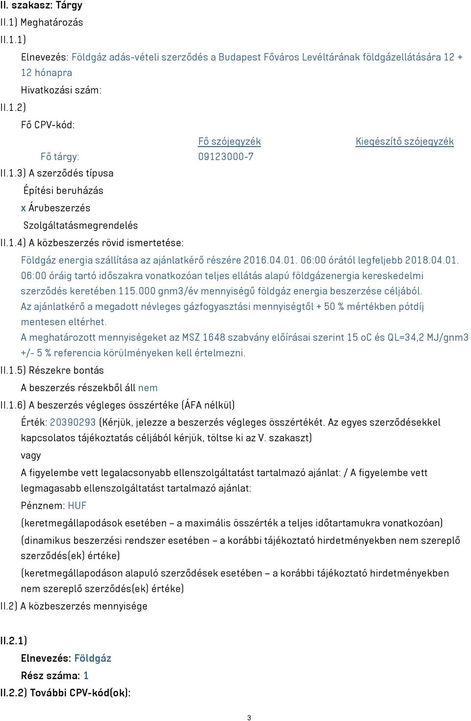 .04.01. 06:00 órától legfeljebb 2018.04.01. 06:00 óráig tartó időszakra vonatkozóan teljes ellátás alapú földgázenergia kereskedelmi szerződés keretében 115.