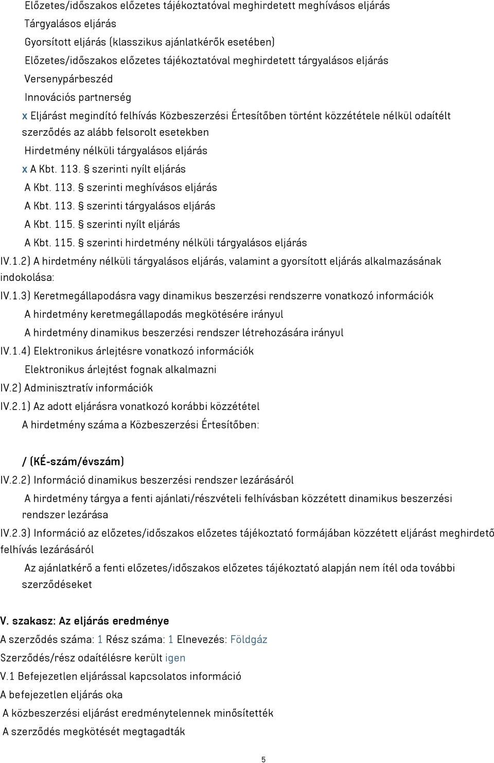 esetekben Hirdetmény nélküli tárgyalásos eljárás x A Kbt. 113. szerinti nyílt eljárás A Kbt. 113. szerinti meghívásos eljárás A Kbt. 113. szerinti tárgyalásos eljárás A Kbt. 115.