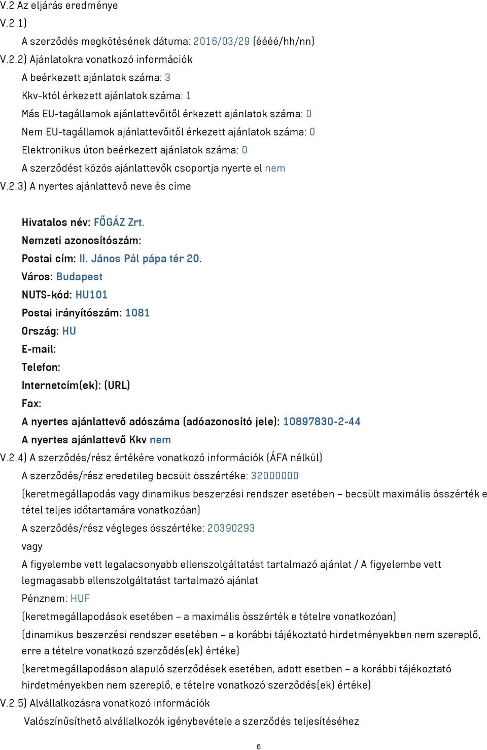 ajánlattevők csoportja nyerte el nem V.2.3) A nyertes ajánlattevő neve és címe Hivatalos név: FŐGÁZ Zrt. Postai cím: II. János Pál pápa tér 20.