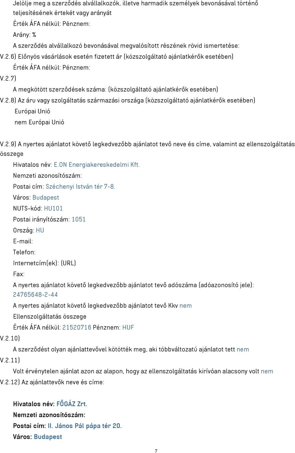 2.8) Az áru vagy szolgáltatás származási országa (közszolgáltató ajánlatkérők esetében) Európai Unió nem Európai Unió V.2.9) A nyertes ajánlatot követő legkedvezőbb ajánlatot tevő neve és címe, valamint az ellenszolgáltatás összege Hivatalos név: E.