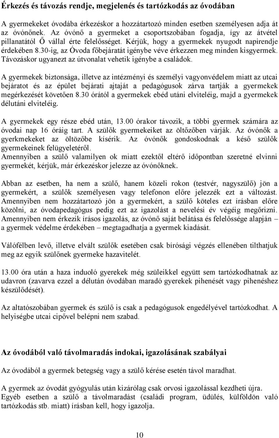 30-ig, az Óvoda főbejáratát igénybe véve érkezzen meg minden kisgyermek. Távozáskor ugyanezt az útvonalat vehetik igénybe a családok.