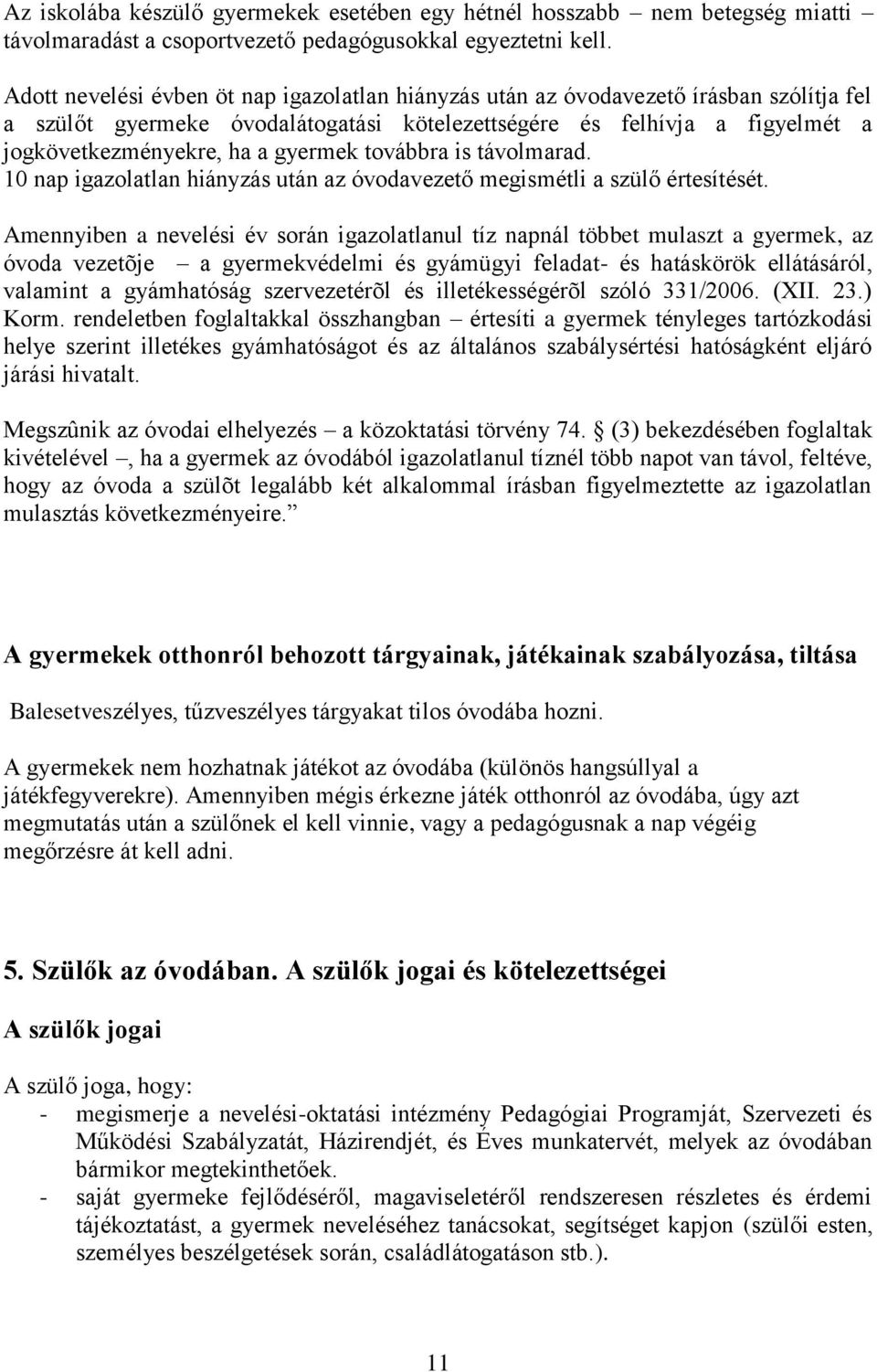 gyermek továbbra is távolmarad. 10 nap igazolatlan hiányzás után az óvodavezető megismétli a szülő értesítését.