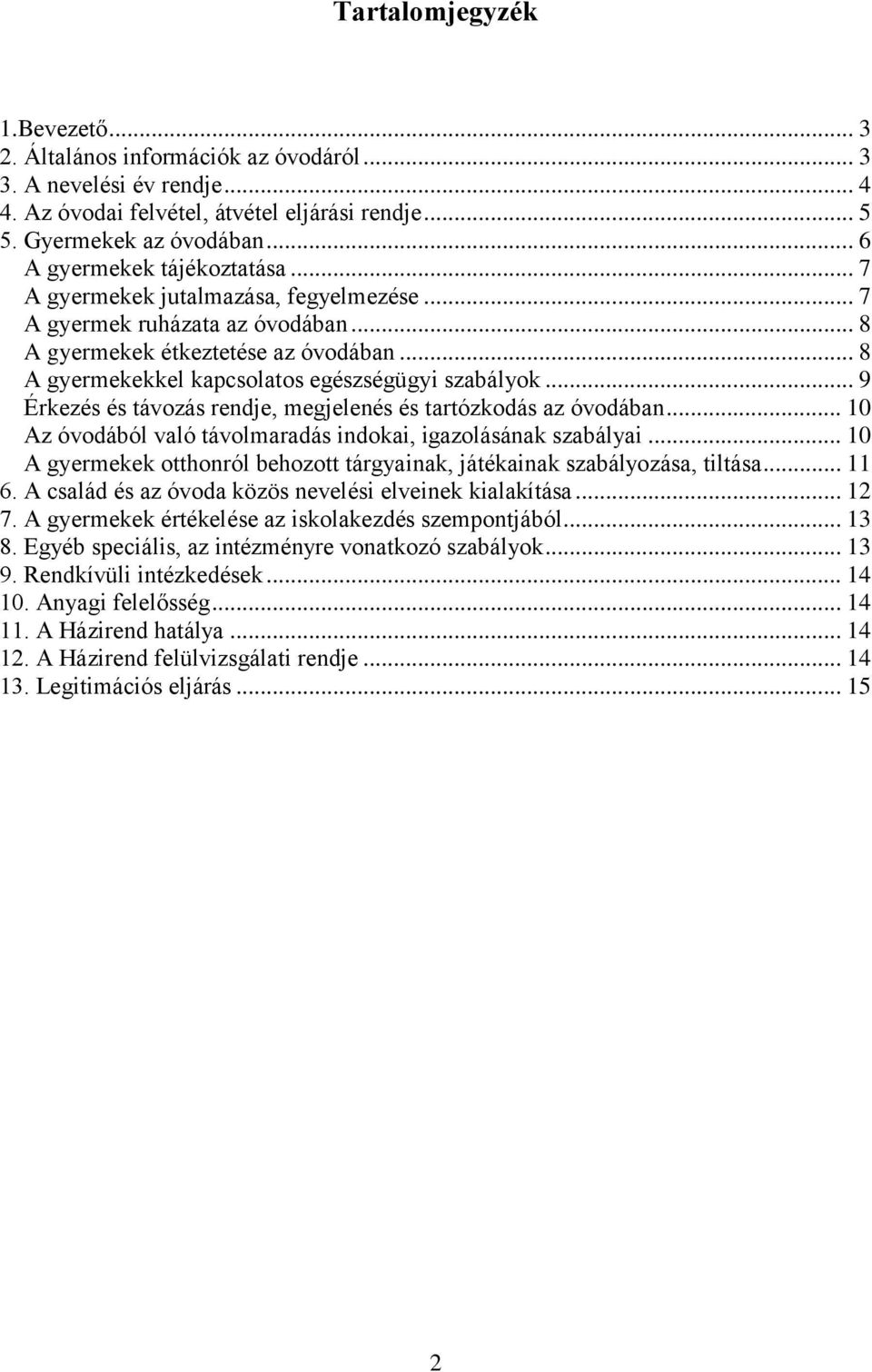 .. 8 A gyermekekkel kapcsolatos egészségügyi szabályok... 9 Érkezés és távozás rendje, megjelenés és tartózkodás az óvodában... 10 Az óvodából való távolmaradás indokai, igazolásának szabályai.