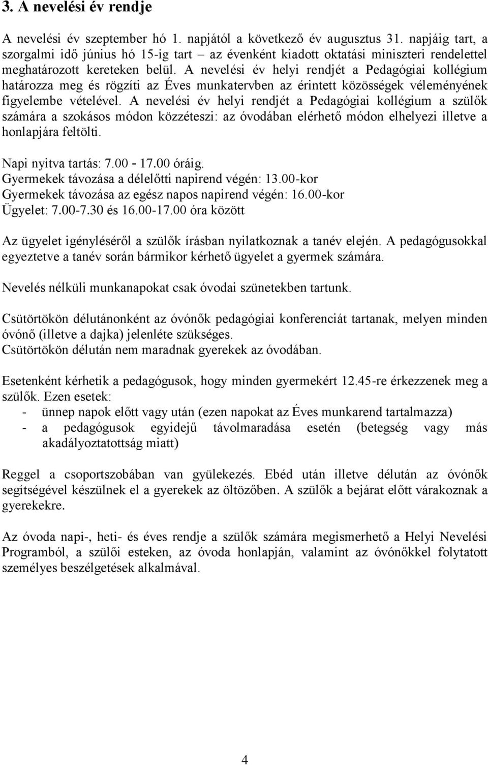 A nevelési év helyi rendjét a Pedagógiai kollégium határozza meg és rögzíti az Éves munkatervben az érintett közösségek véleményének figyelembe vételével.