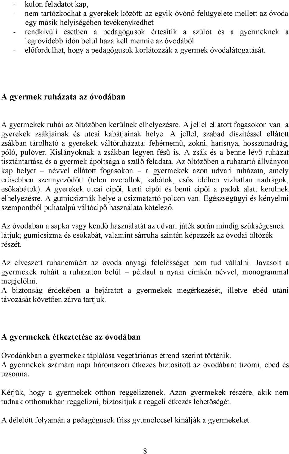 A gyermek ruházata az óvodában A gyermekek ruhái az öltözőben kerülnek elhelyezésre. A jellel ellátott fogasokon van a gyerekek zsákjainak és utcai kabátjainak helye.