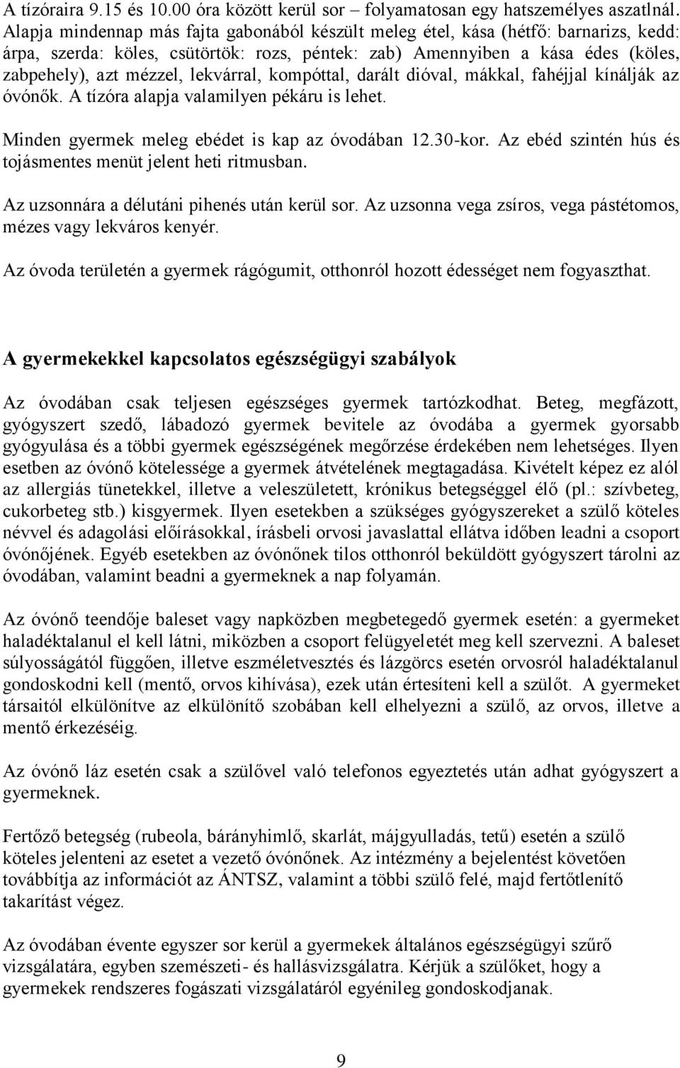 lekvárral, kompóttal, darált dióval, mákkal, fahéjjal kínálják az óvónők. A tízóra alapja valamilyen pékáru is lehet. Minden gyermek meleg ebédet is kap az óvodában 12.30-kor.