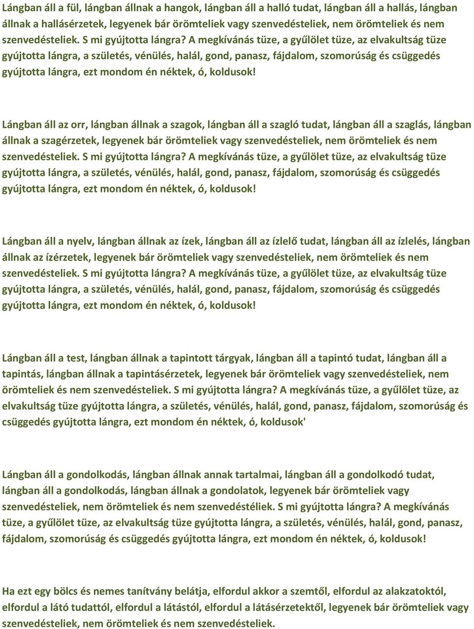 A megkívánás tüze, a gyűlölet tüze, az elvakultság tüze gyújtotta lángra, a születés, vénülés, halál, gond, panasz, fájdalom, szomorúság és csüggedés gyújtotta lángra, ezt mondom én néktek, ó,