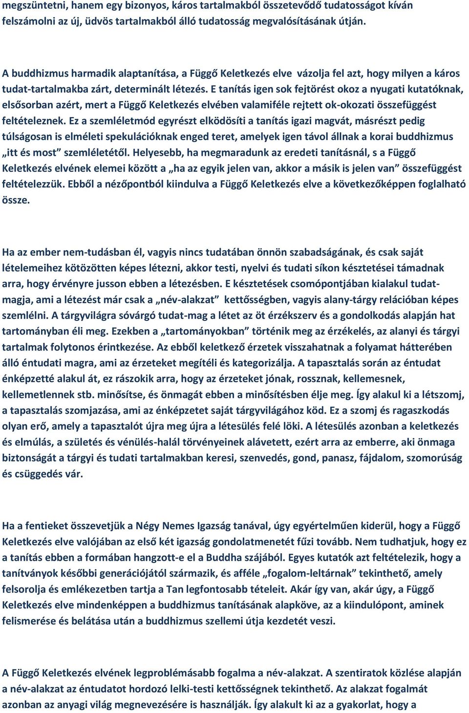 E tanítás igen sok fejtörést okoz a nyugati kutatóknak, elsősorban azért, mert a Függő Keletkezés elvében valamiféle rejtett ok-okozati összefüggést feltételeznek.