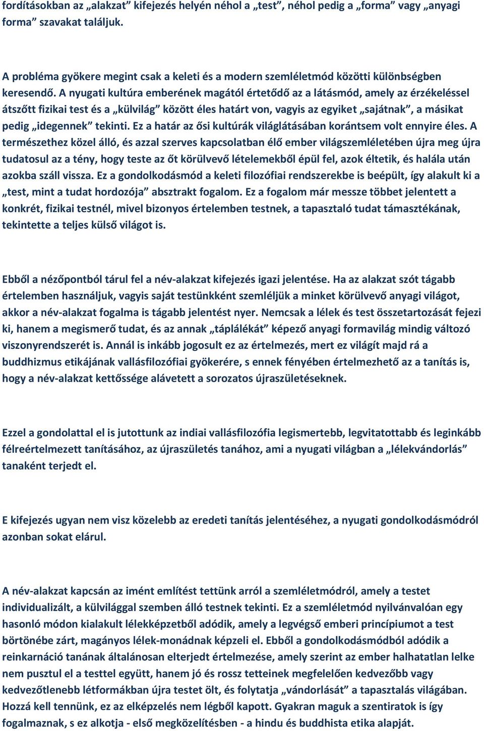 A nyugati kultúra emberének magától értetődő az a látásmód, amely az érzékeléssel átszőtt fizikai test és a külvilág között éles határt von, vagyis az egyiket sajátnak, a másikat pedig idegennek