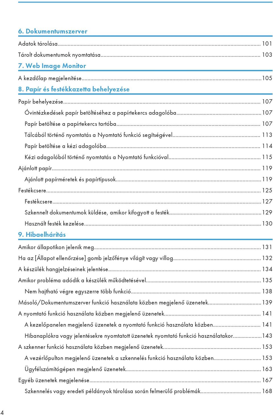 .. 113 Papír betöltése a kézi adagolóba... 114 Kézi adagolóból történő nyomtatás a Nyomtató funkcióval... 115 Ajánlott papír... 119 Ajánlott papírméretek és papírtípusok...119 Festékcsere.