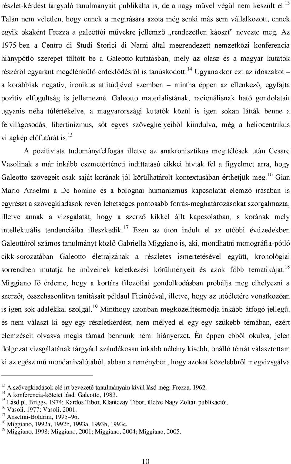 Az 1975-ben a Centro di Studi Storici di Narni által megrendezett nemzetközi konferencia hiánypótló szerepet töltött be a Galeotto-kutatásban, mely az olasz és a magyar kutatók részéről egyaránt