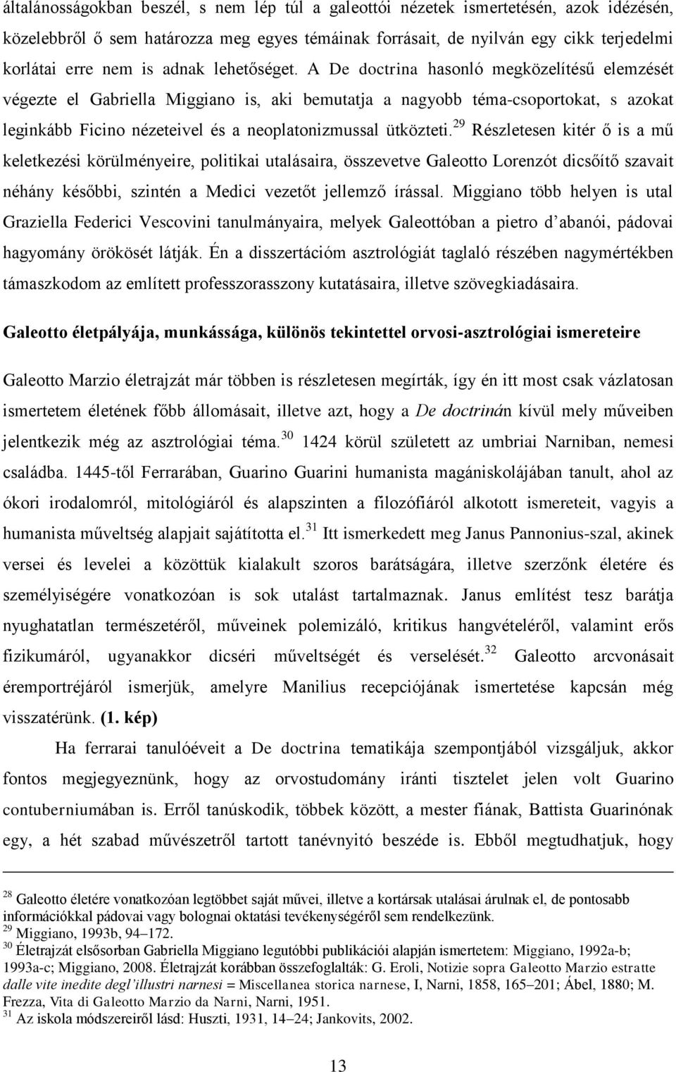 A De doctrina hasonló megközelítésű elemzését végezte el Gabriella Miggiano is, aki bemutatja a nagyobb téma-csoportokat, s azokat leginkább Ficino nézeteivel és a neoplatonizmussal ütközteti.
