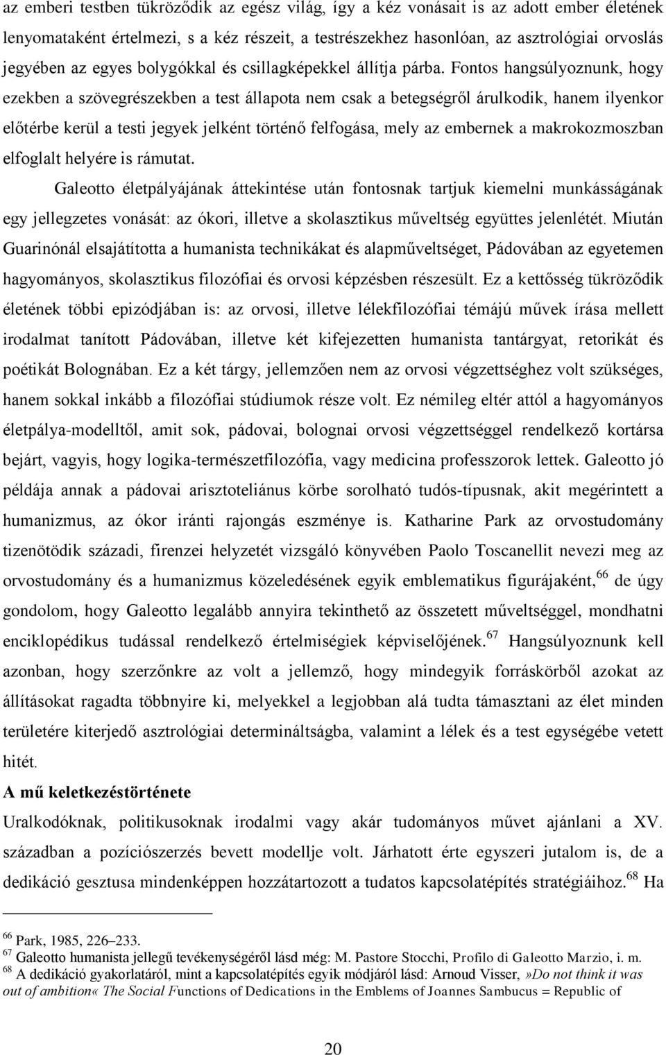 Fontos hangsúlyoznunk, hogy ezekben a szövegrészekben a test állapota nem csak a betegségről árulkodik, hanem ilyenkor előtérbe kerül a testi jegyek jelként történő felfogása, mely az embernek a