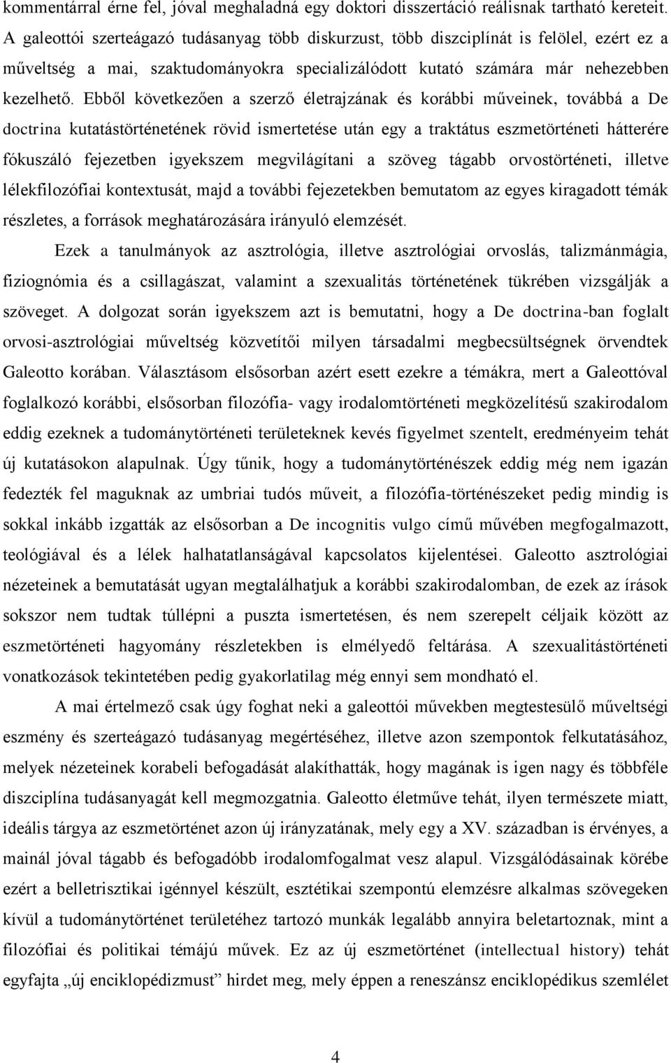 Ebből következően a szerző életrajzának és korábbi műveinek, továbbá a De doctrina kutatástörténetének rövid ismertetése után egy a traktátus eszmetörténeti hátterére fókuszáló fejezetben igyekszem