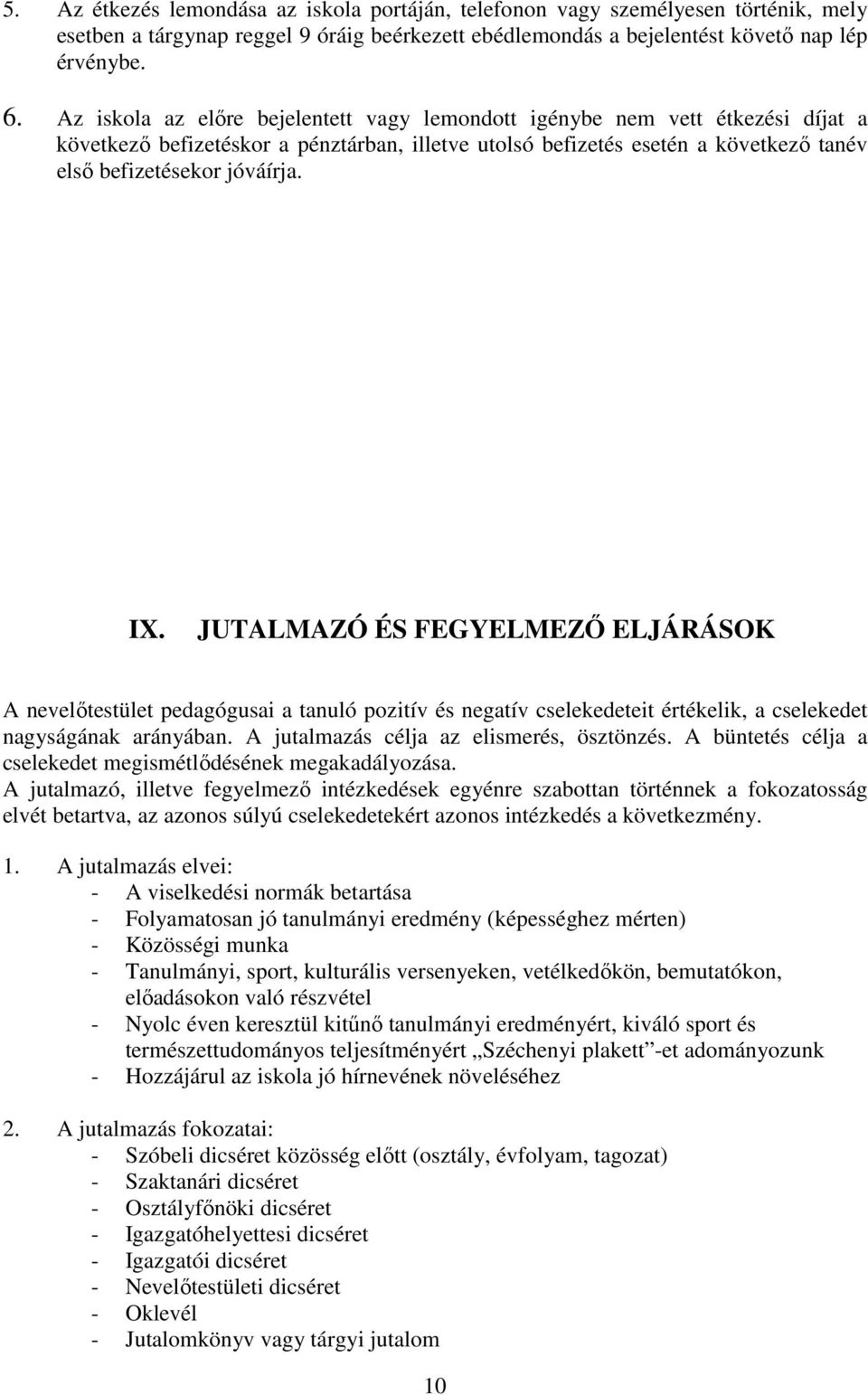 JUTALMAZÓ ÉS FEGYELMEZİ ELJÁRÁSOK A nevelıtestület pedagógusai a tanuló pozitív és negatív cselekedeteit értékelik, a cselekedet nagyságának arányában. A jutalmazás célja az elismerés, ösztönzés.