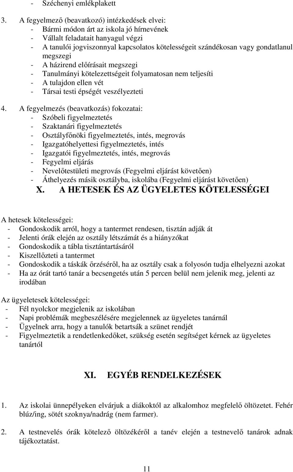 gondatlanul megszegi - A házirend elıírásait megszegi - Tanulmányi kötelezettségeit folyamatosan nem teljesíti - A tulajdon ellen vét - Társai testi épségét veszélyezteti 4.