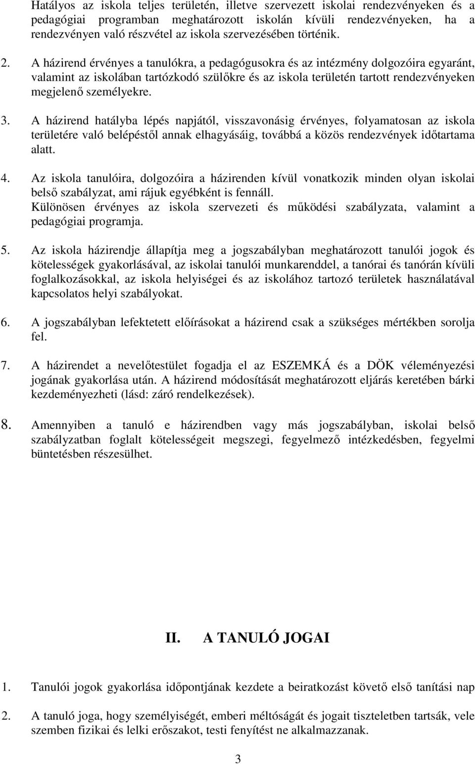 A házirend érvényes a tanulókra, a pedagógusokra és az intézmény dolgozóira egyaránt, valamint az iskolában tartózkodó szülıkre és az iskola területén tartott rendezvényeken megjelenı személyekre. 3.