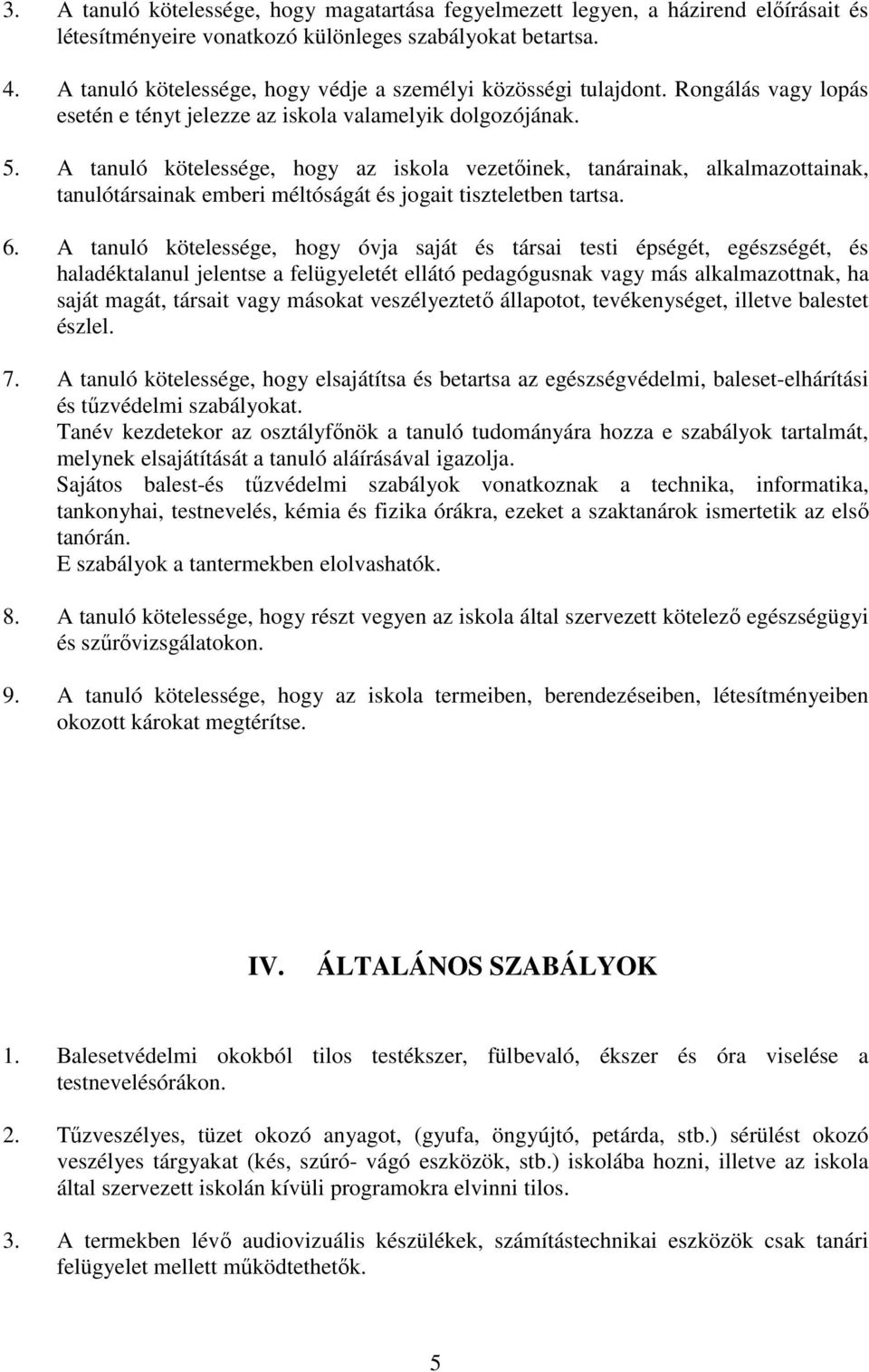 A tanuló kötelessége, hogy az iskola vezetıinek, tanárainak, alkalmazottainak, tanulótársainak emberi méltóságát és jogait tiszteletben tartsa. 6.