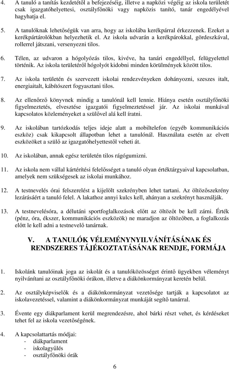 Az iskola udvarán a kerékpárokkal, gördeszkával, rollerrel játszani, versenyezni tilos. 6. Télen, az udvaron a hógolyózás tilos, kivéve, ha tanári engedéllyel, felügyelettel történik.