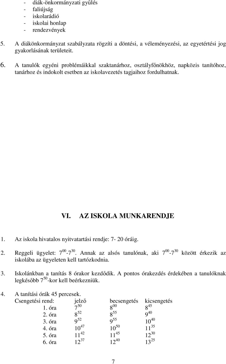 Az iskola hivatalos nyitvatartási rendje: 7-20 óráig. 2. Reggeli ügyelet: 7 00-7 30. Annak az alsós tanulónak, aki 7 00-7 30 között érkezik az iskolába az ügyeleten kell tartózkodnia. 3. Iskolánkban a tanítás 8 órakor kezdıdik.