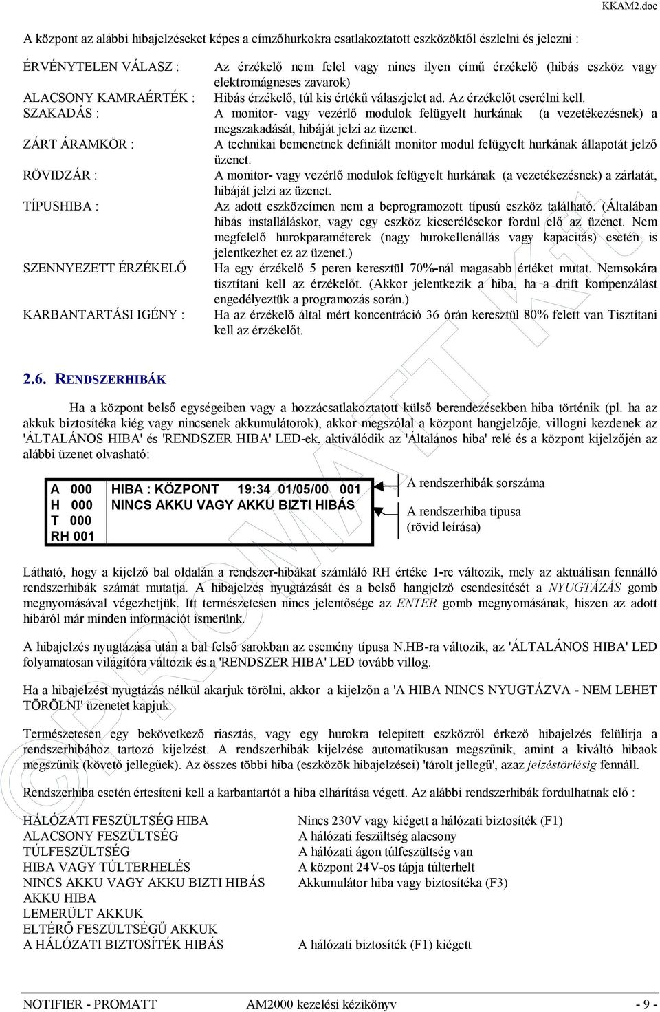 RENDSZERHIBÁK Az érzékelő nem felel vagy nincs ilyen című érzékelő (hibás eszköz vagy elektromágneses zavarok) Hibás érzékelő, túl kis értékű válaszjelet ad. Az érzékelőt cserélni kell.