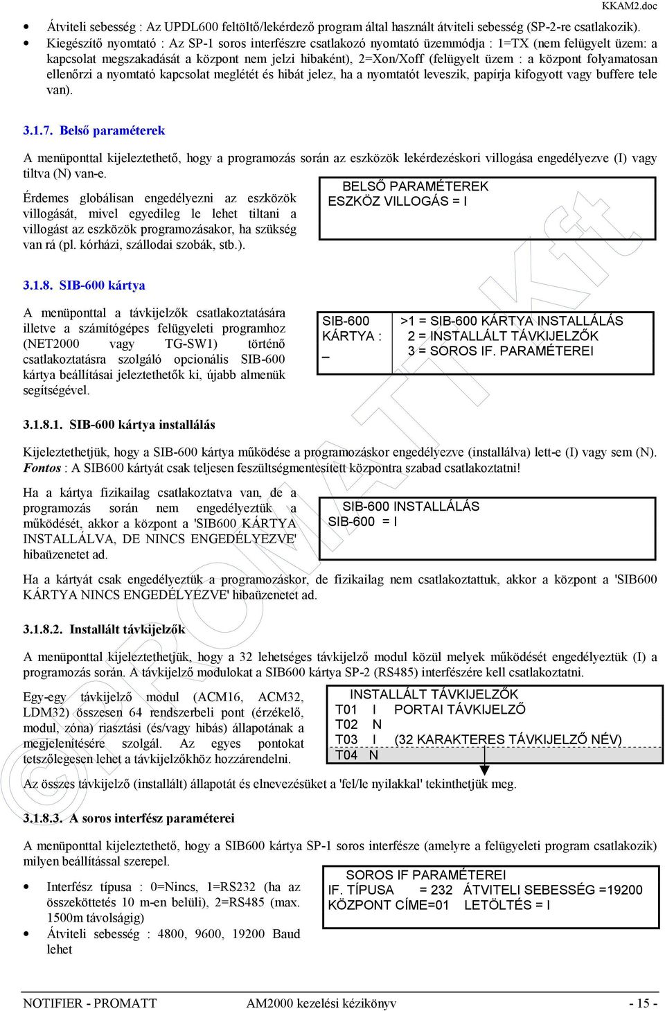 központ folyamatosan ellenőrzi a nyomtató kapcsolat meglétét és hibát jelez, ha a nyomtatót leveszik, papírja kifogyott vagy buffere tele van). 3.1.7.