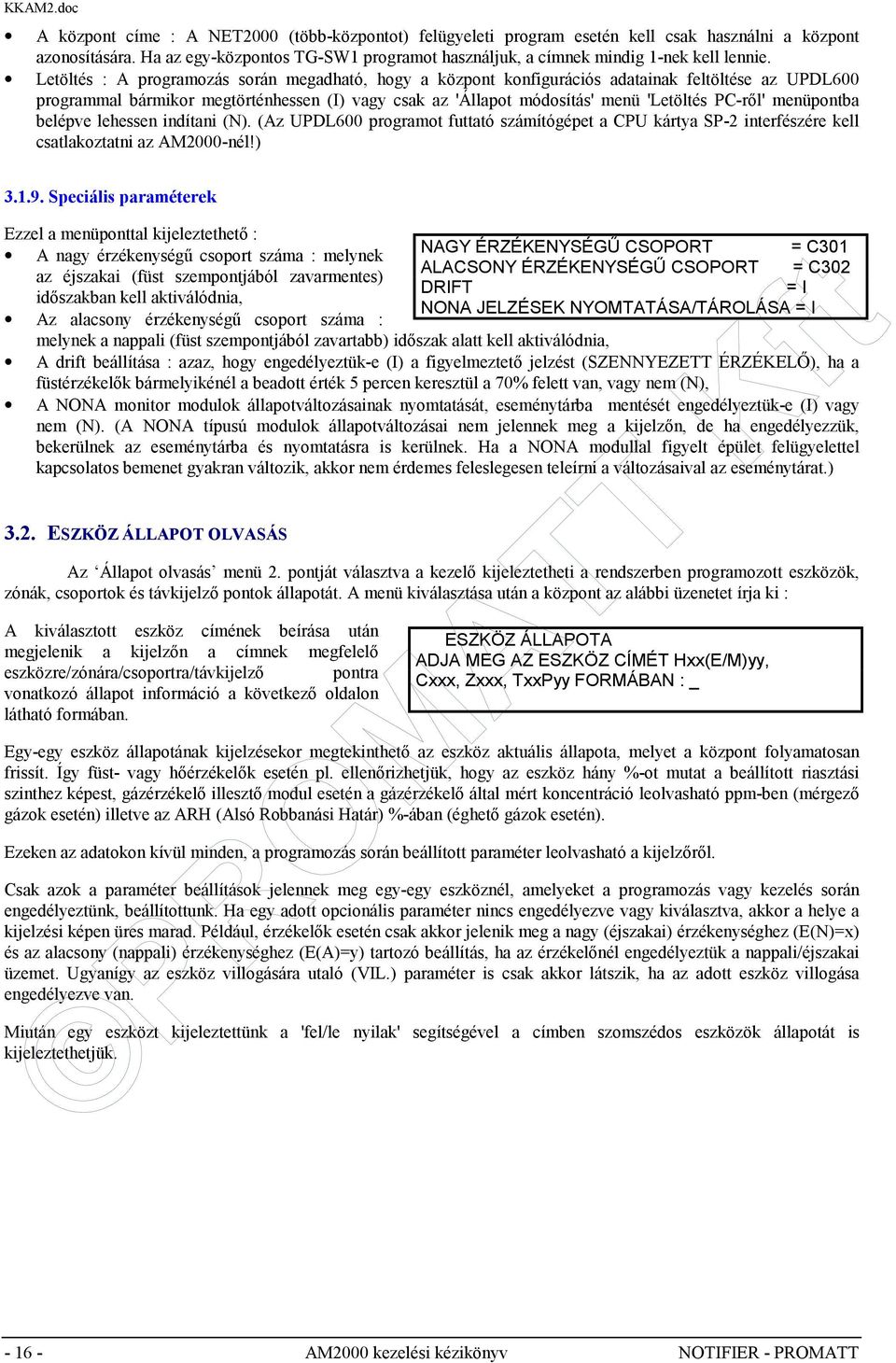 menüpontba belépve lehessen indítani (N). (Az UPDL600 programot futtató számítógépet a CPU kártya SP-2 interfészére kell csatlakoztatni az AM2000-nél!) 3.1.9.